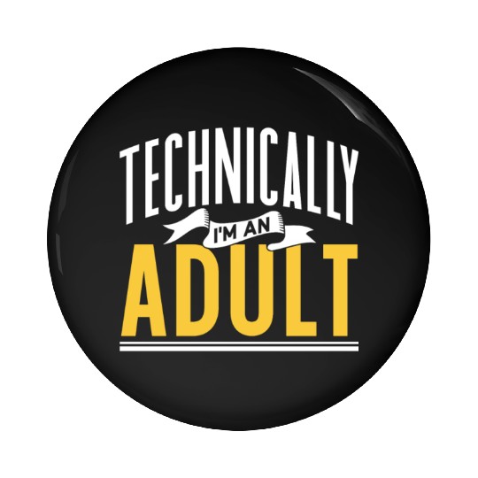 Technically I'm An Adult Adulting Birthday Pin Buttons
