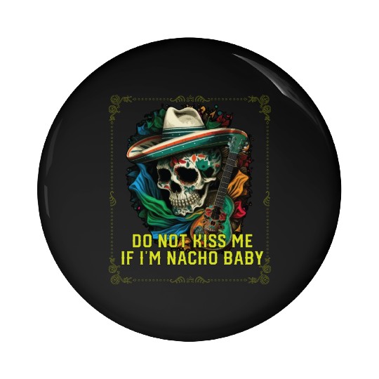 Do Not Kiss Me If I'm Nacho Baby Mexican Food Pin Buttons