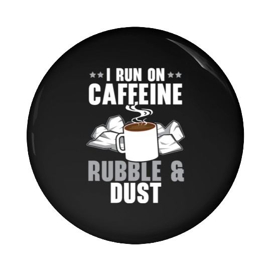 I Run On Caffeine Rubble & Dust House Demolition Pin Buttons