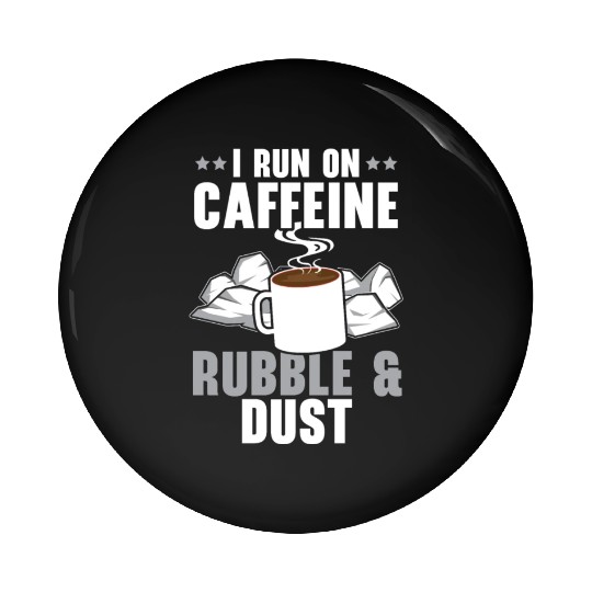 I Run On Caffeine Rubble & Dust House Demolition Pin Buttons