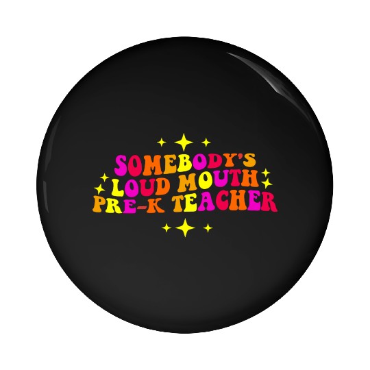 Somebody’s Loud Mouth Pre-K Teacher Pin Buttons