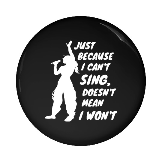 Just Because I Can't Sing Doesn't Mean I Won't Pin Buttons