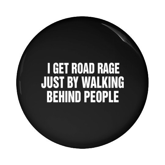 I Get Road Rage Just By Walking Behind People Pin Buttons
