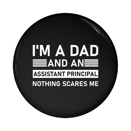 I'm A Dad And An Assistant Principal - Funny Pin Buttons