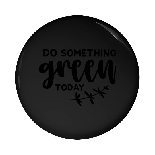 Plants Do something green today Pin Buttons