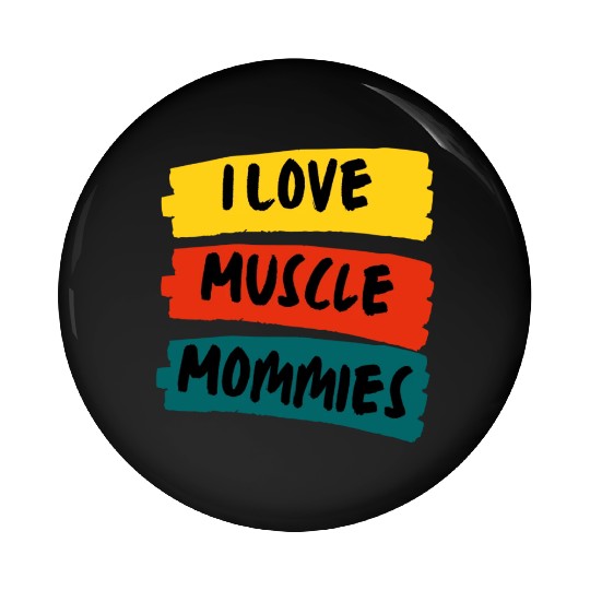I Love Muscle Mommies Pin Buttons