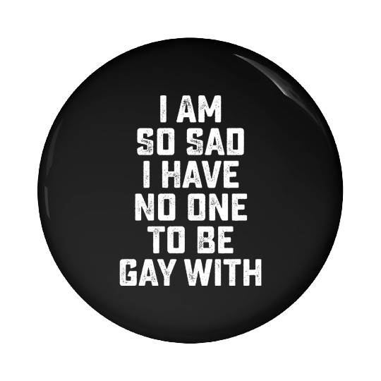 Im So Sad I Have No One To Be Gay With Pin Buttons