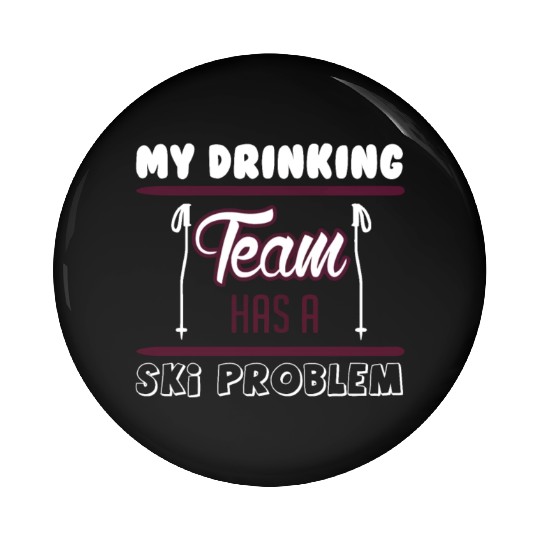 SKIING MY DRINKING TEAM HAS A SKI PROBLEM Pin Buttons