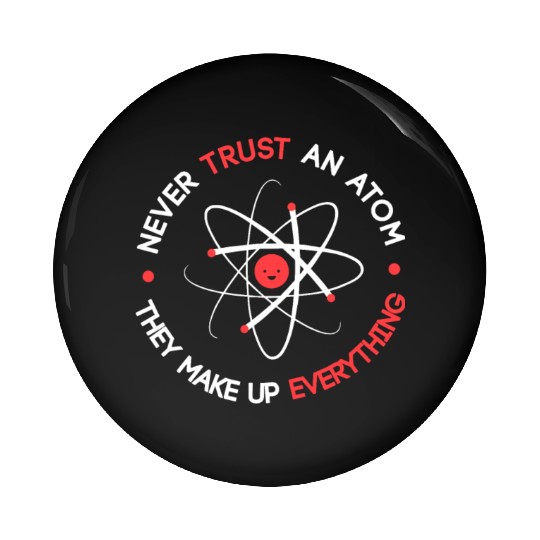 Funny Never Trust an Atom They Make up Everything Pin Buttons