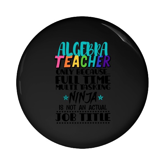 Algebra Teacher Only Because Full Time Multi Task Pin Buttons