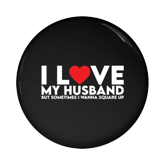 I Love My Husband but Sometimes I Wanna Square Up Pin Buttons