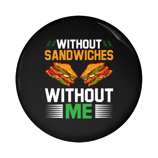 Without Sandwiches Without Me I Sandwich Pin Buttons