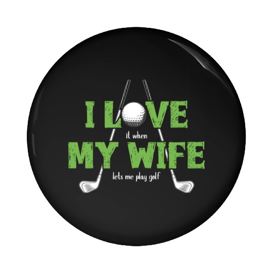 I Love It When My Wife Lets Me Play Golf Pin Buttons