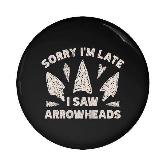 Sorry I'm Late I Saw An Arrowhead Hunting Pin Buttons