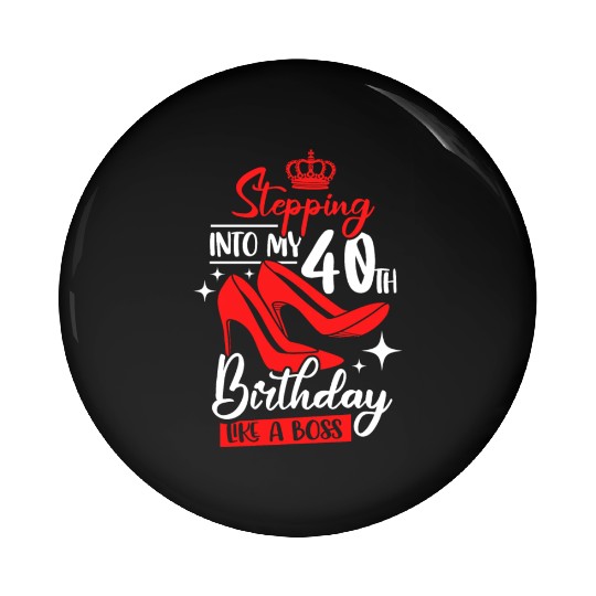 Stepping Into My 40th Birthday Like A Boss Pin Buttons