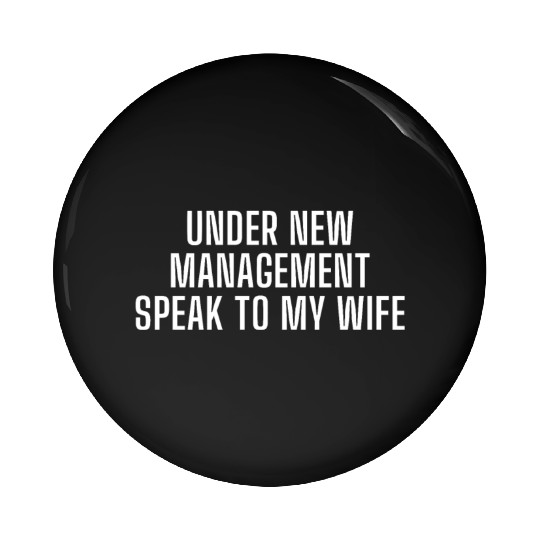 Under New Management Speak To My Wife Pin Buttons