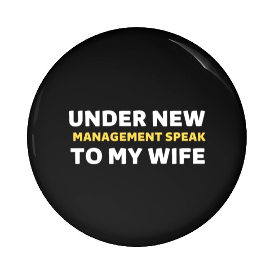 Under New Management Speak To My Wife Pin Buttons