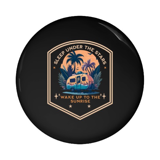 Sleep under the stars wake up to the sunrise Pin Buttons