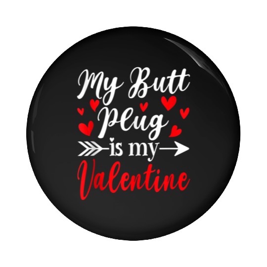 My Butt Plug Is My Valentine Funny Humor Adults Pin Buttons