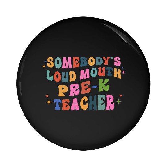 Somebody’s Loud Mouth Pre-k Teacher Pin Buttons