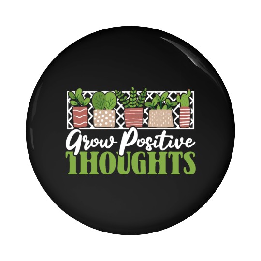 Grow Positive Thoughts Horticulture Ideas Pin Buttons