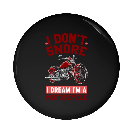 I DON'T SNORE I DREAM I'M A MOTORCYCLE Pin Buttons