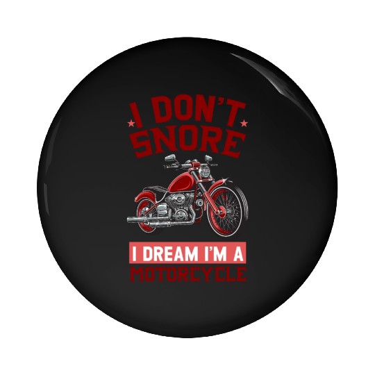 I DON'T SNORE I DREAM I'M A MOTORCYCLE Pin Buttons