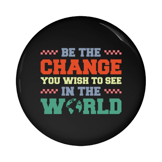 BE THE CHANGE YOU WISH TO SEE IN THE WORLD Pin Buttons