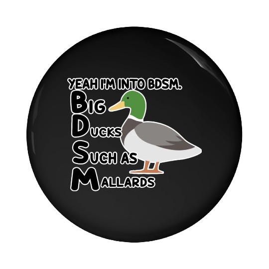 yeah i'm into bdsm big ducks such as mallards Pin Buttons