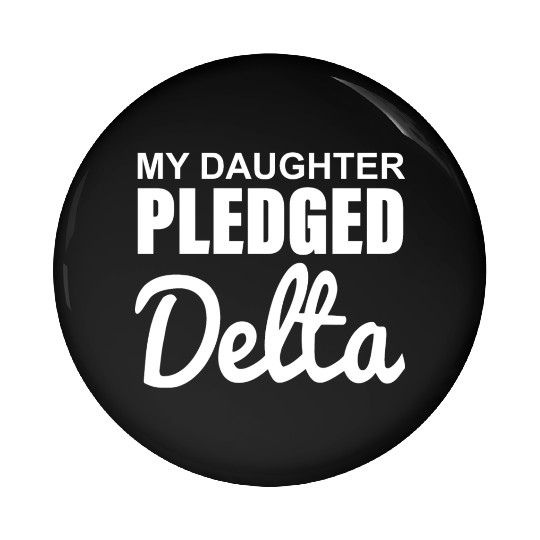 MY DAUGHTER PLEDGED Delta Pin Buttons