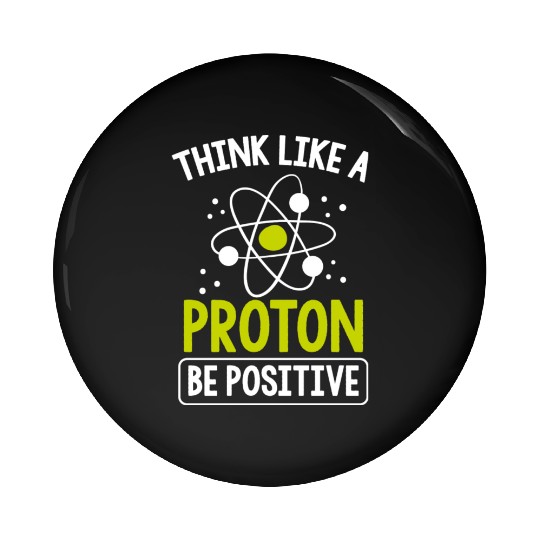 Think Like A Proton Be Positive Science Teacher Pin Buttons