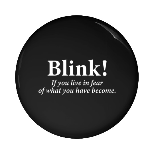 blink! If you live in fear of what you have become Pin Buttons