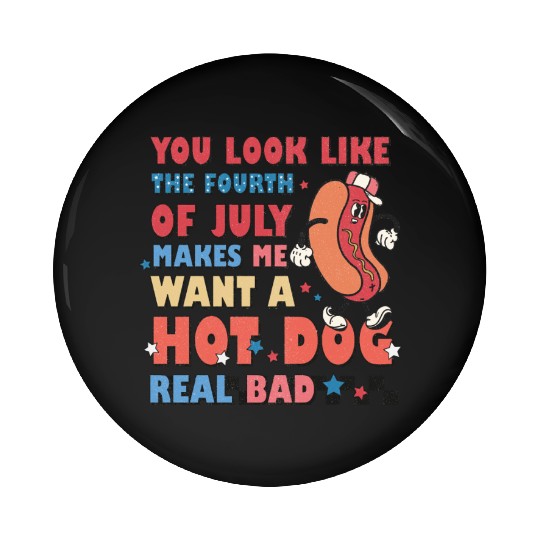 You Look Like The Fourth Of July Makes Me Want Pin Buttons