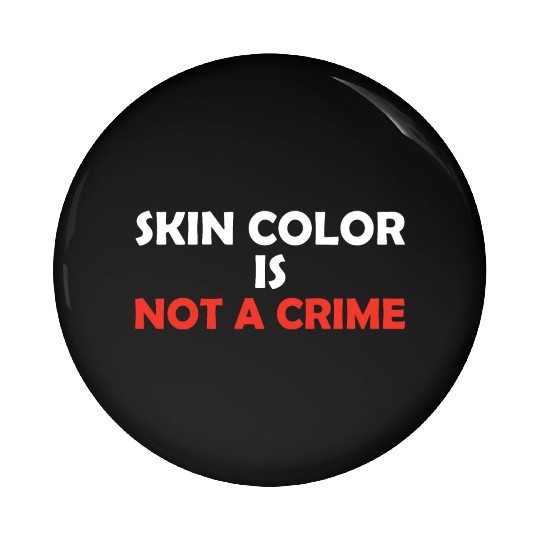 Skin Color Is Not A Crime Pin Buttons
