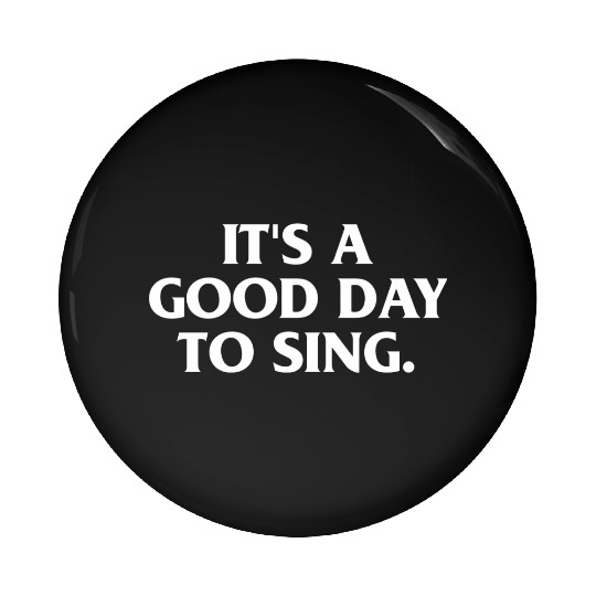 ITS A GOOD DAY TO SING Pin Buttons