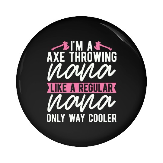 I'm An Axe Throwing Nana Bullseye Axe Throwing Pin Buttons