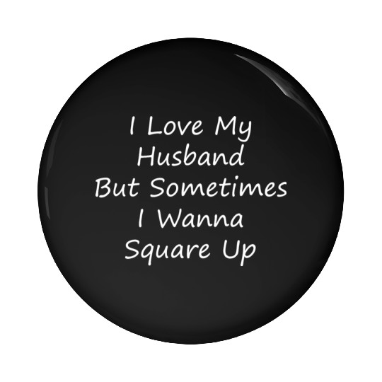I Love My Husband But Sometimes I Wanna Square Up Pin Buttons