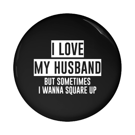 I Love My Husband But Sometimes I Wanna Square Up4 Pin Buttons