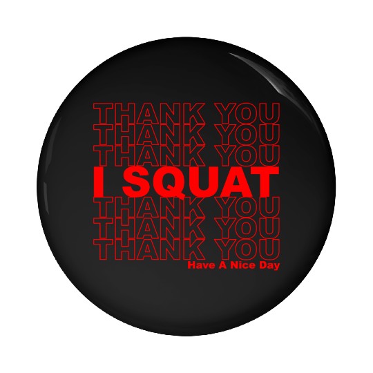 Thank You I Squat Have A Nice Day Pin Buttons