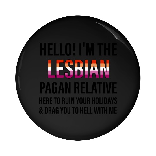 I'M THE LESBIAN PAGAN RELATIVE HERE TO RUIN Pin Buttons