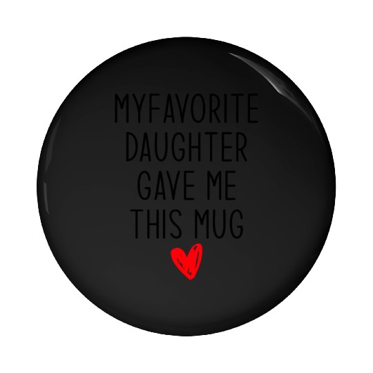 My Favorite Daughter Gave Me This Mug Pin Buttons