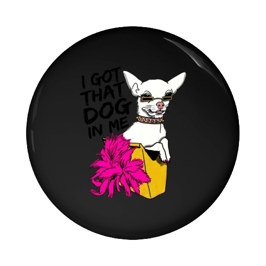 I GOT THAT DOG In me Pin Buttons
