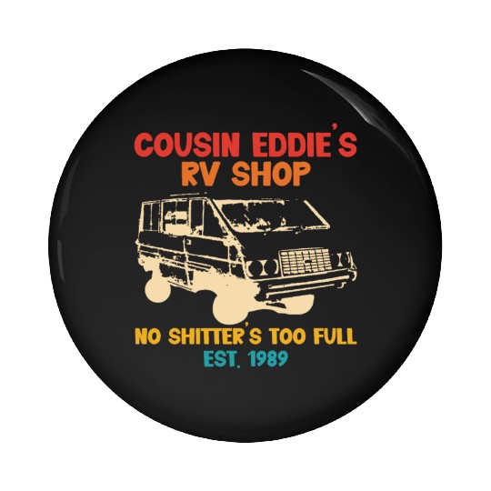 Cousin Eddie's RV Shop No Shitter's Too Full Pin Buttons