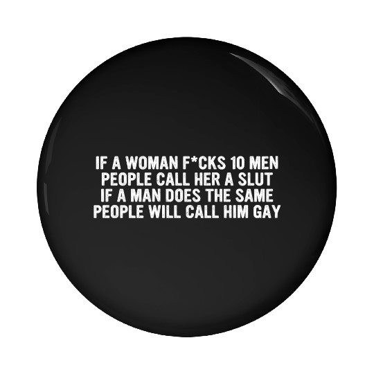 If A Woman Fcks 10 Men People Call Her A Slut Pin Buttons
