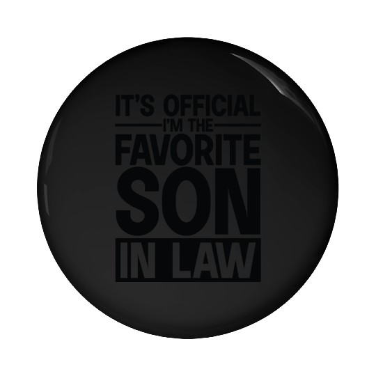 It s Official I m The Favorite Son In Law Pin Buttons