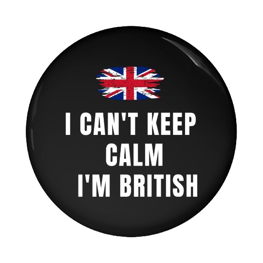 I CAN'T KEEP CALM! I'M BRITISH! Pin Buttons