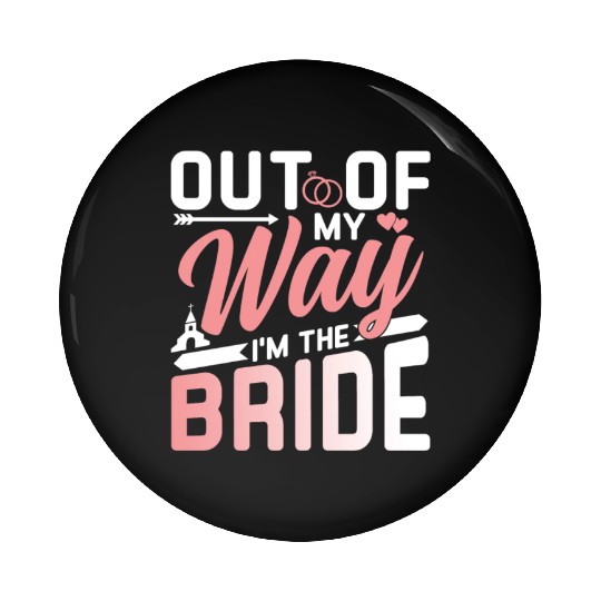 Out Of My Way I'm The Bride Bachelorette Wedding Pin Buttons