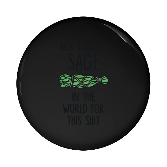 Not Enough Sage In The World For This Shit Pin Buttons