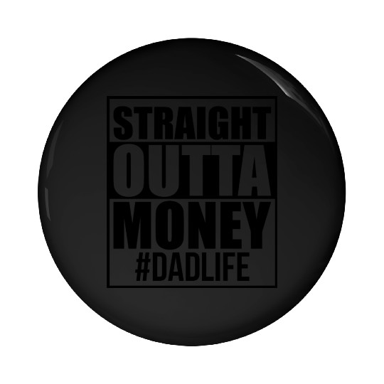 Straight Outta Money Dad Life Pin Buttons Design