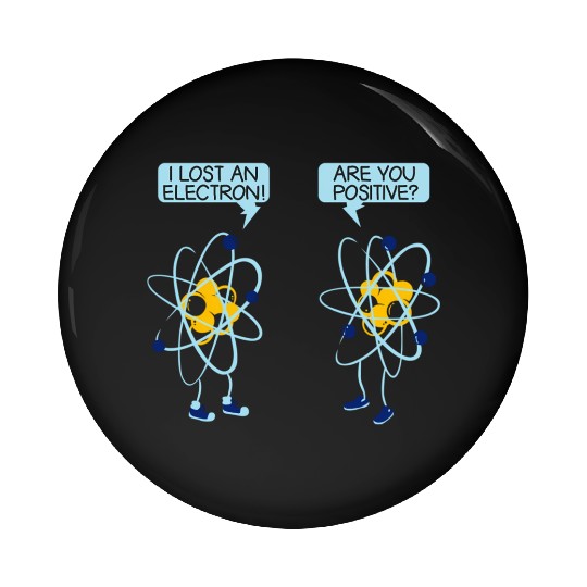 I Lost An Electron Are You Positive Chemistry Math Pin Buttons